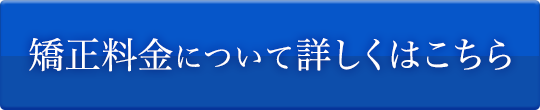 矯正料金について詳しくはこちら