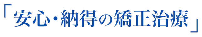 「安心・納得の矯正治療」